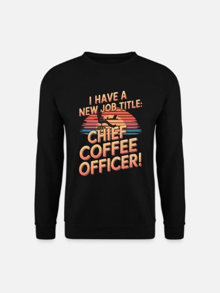 Ich habe eine neue Berufsbezeichnung: Chief Coffee Officer! - Unisex Pullover - Schwarz