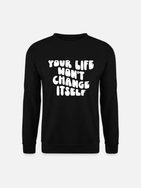 Your Life Won't Change Itself Motivational Quote - Unisex Sweatshirt - black