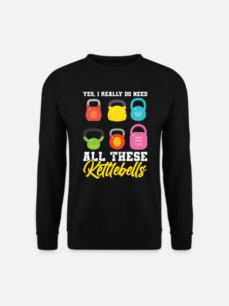 Yes, I Really Need All These Kettlebells - Unisex Sweatshirt - black