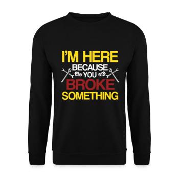 I am Here Because You Broke Something Handwerker - Unisex Sweatshirt - black - Front - Alina (178cm) & Michal (187cm)