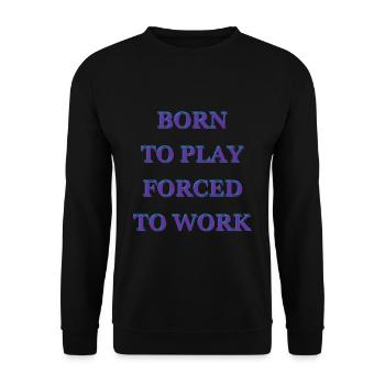 Born To Play Forced To Work - Unisex Pullover - Schwarz - Vorne - Alina (178cm) & Michal (187cm)