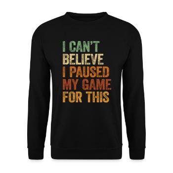 Gaming I Cant Belive I Paused My Game For This - Unisex Sweatshirt - black - Front - Alina (178cm) & Michal (187cm)