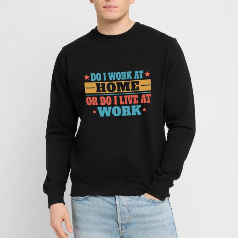 Arbeite Ich Zu Hause Oder Lebe Ich Bei Der Arbeit Unisex Pullover