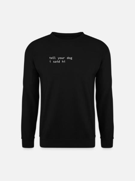 Funny Dog Shirt Tell Your Dog I Said Hi - Unisex Sweatshirt - black