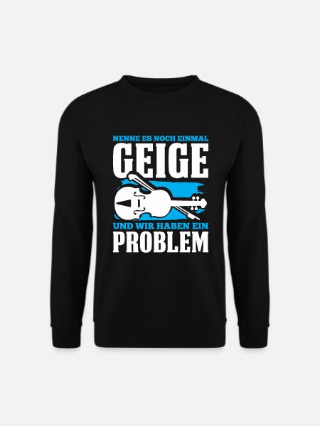 Nenne Es Noch Einmal Geige Und Wir Haben Ein Probl - Unisex Pullover - Schwarz