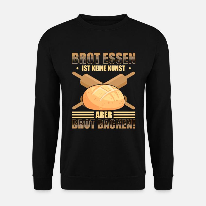 Brot Essen Ist Keine Kunst Aber Brot Backen - Unisex Pullover - Schwarz