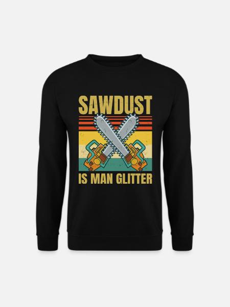 Sawdust Is Man Glitter - Woodworking Father's Day - Unisex Pullover - Schwarz