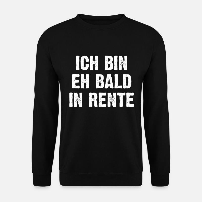 Ich Bin Eh Bald In Rente - Unisex Pullover - Schwarz