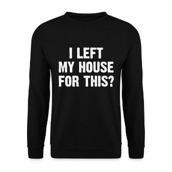 I Left My House For This? - Unisex Sweatshirt - black - Front - Alina (178cm) & Michal (187cm)