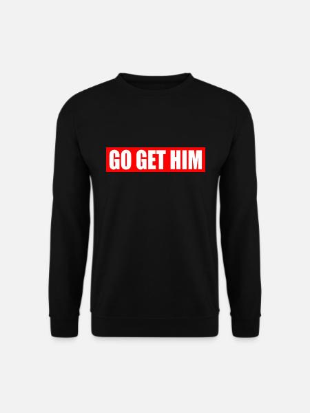 Go get him - Sweat-shirt Unisexe - noir