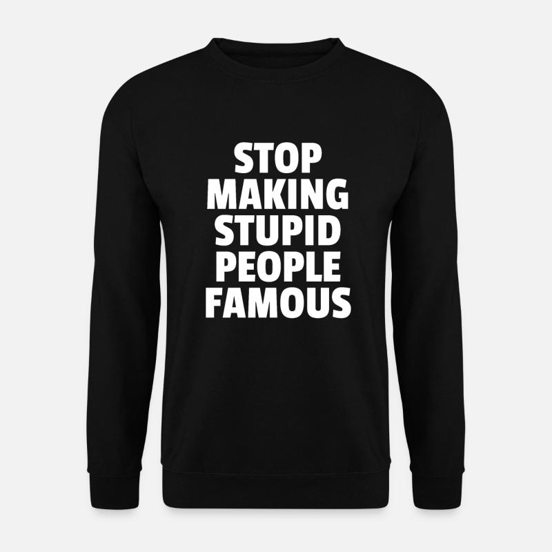 Stop Making Stupid People Famous - Unisex Sweatshirt - black