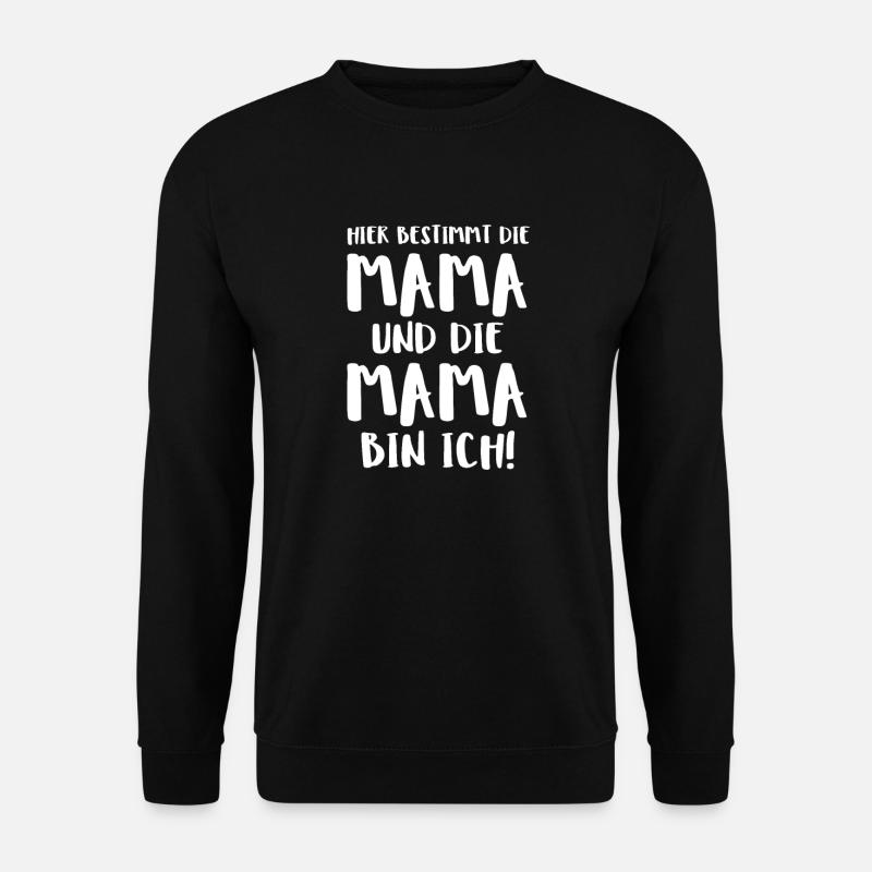 Hier Bestimmt Die Mama Und Die Mama Bin Ich! - Unisex Pullover - Schwarz