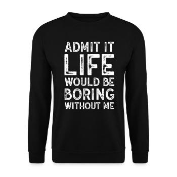 Admit It Life Would Be Boring Without Me Sarcastic - Unisex Pullover - Schwarz - Vorne - Alina (178cm) & Michal (187cm)