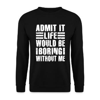 Admit It Life Would Be Boring Without Me Sarcastic - Unisex Pullover - Schwarz - Vorne - Alina (178cm) & Michal (187cm)