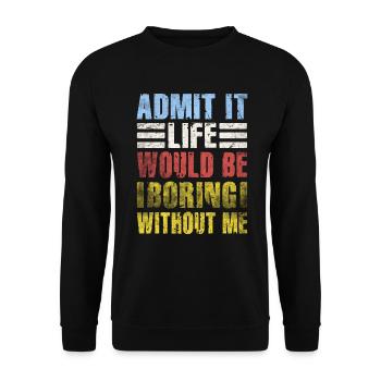 Admit It Life Would Be Boring Without Me Sarcastic - Unisex Pullover - Schwarz - Vorne - Alina (178cm) & Michal (187cm)