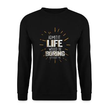 Admit It Life Would Be Boring Without Me Sarcastic - Unisex Pullover - Schwarz - Vorne - Alina (178cm) & Michal (187cm)