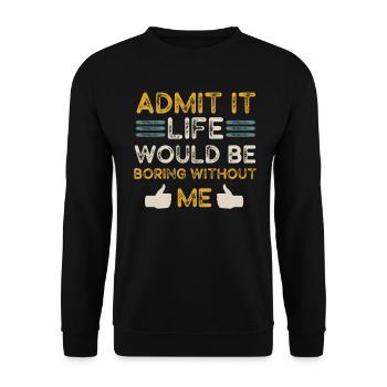 Admit It Life Would Be Boring Without Me Sarcastic - Unisex Pullover - Schwarz - Vorne - Alina (178cm) & Michal (187cm)