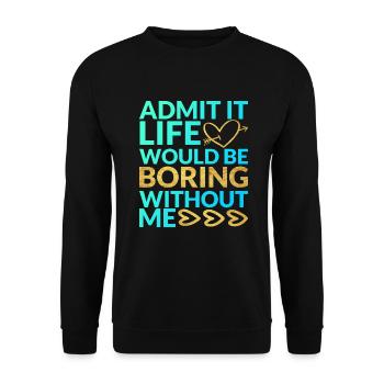Admit It Life Would Be Boring Without Me Sarcastic - Unisex Pullover - Schwarz - Vorne - Alina (178cm) & Michal (187cm)
