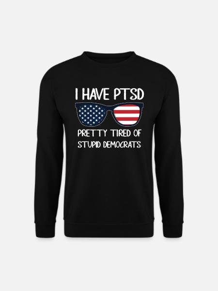 I Have PTSD Pretty Tired Of Stupid Democrats USA - Unisex Pullover - Schwarz