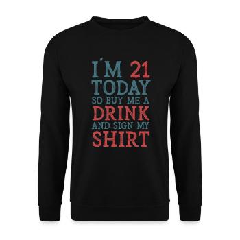 Im 21 Today So Buy Me A Drink And Sign My Shirt - Unisex Pullover - Schwarz - Vorne - Alina (178cm) & Michal (187cm)