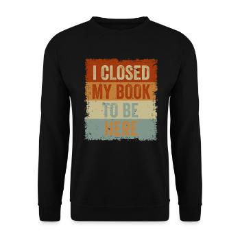 Ich habe mein Buch geschlossen, um hier zu sein Bücherwurm lustiger Spruch - Unisex Pullover - Schwarz - Vorne - Alina (178cm) & Michal (187cm)