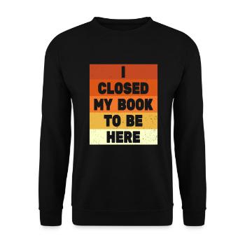 Ich habe mein Buch geschlossen, um hier zu sein Bücherwurm lustiger Spruch - Unisex Pullover - Schwarz - Vorne - Alina (178cm) & Michal (187cm)