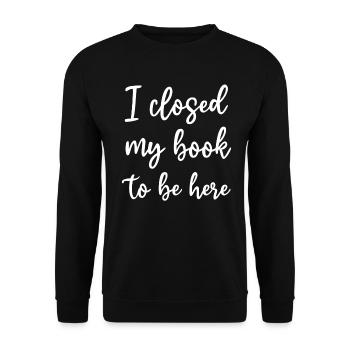 Ich habe mein Buch geschlossen, um hier zu sein Bücherwurm lustiger Spruch - Unisex Pullover - Schwarz - Vorne - Alina (178cm) & Michal (187cm)