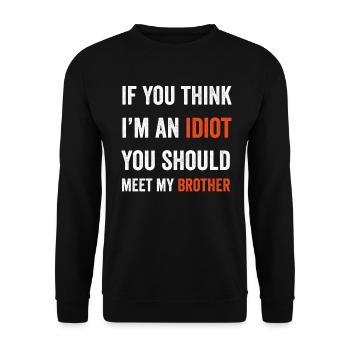 Wenn du denkst, dass ich ein Idiot bin, solltest du meinen Bruder treffen - Unisex Pullover - Schwarz - Vorne - Alina (178cm) & Michal (187cm)