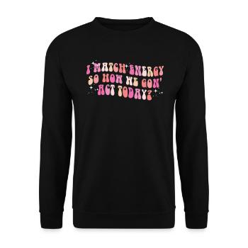 Je fais correspondre l’énergie, alors comment nous allons agir aujourd’hui - Sweat-shirt Unisexe - noir - Devant - Alina (178cm) & Michal (187cm)