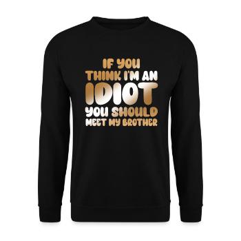 If You Think I'm An Idiot You Should - Unisex Sweatshirt - black - Front - Alina (178cm) & Michal (187cm)