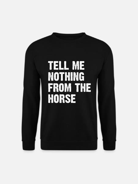 Tell Me Nothing From The Horse - Unisex Pullover - Schwarz