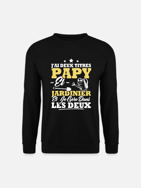 J'ai deux titres Papy et Jardinier - Sweat-shirt Unisexe - noir