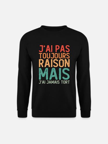 J'ai pas toujours raison mais j'ai jamais tort - Sweat-shirt Unisexe - noir