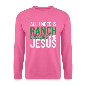 All I need is ranch dressing and Jesus - Unisex Sweatshirt - pink - Front