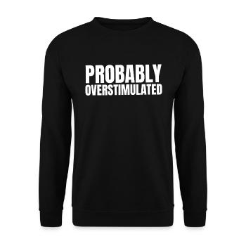 Probably overstimulatedmental health of - Unisex Sweatshirt - black - Front - Alina (178cm) & Michal (187cm)