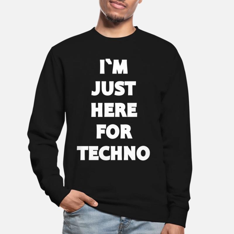 Techno - Techno music - I`M JUST HERE FOR TECHNO Unisex Sweatshirt