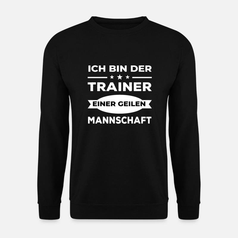 Ich bin der Trainer einer geilen Mannschaft - Unisex Pullover - Schwarz