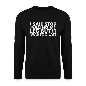 I said, Stop Pulling On My Leg, But - Unisex Sweatshirt - black - Front - Alina (178cm) & Michal (187cm)