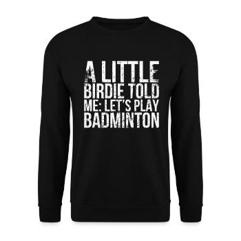Ein Kleiner Piepmatz Sagte Mir, Lass Uns Badminton - Unisex Pullover - Schwarz - Vorne - Alina (178cm) & Michal (187cm)