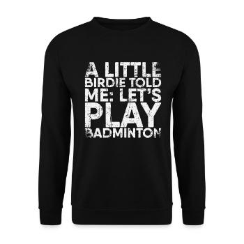 Ein Kleiner Piepmatz Sagte Mir, Lass Uns Badminton - Unisex Pullover - Schwarz - Vorne - Alina (178cm) & Michal (187cm)