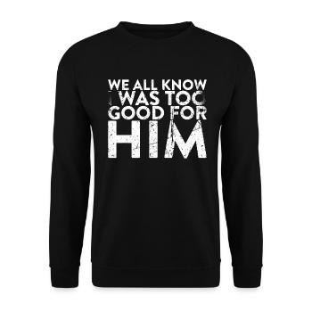 We all know that I was too good for him to - Unisex Sweatshirt - black - Front - Alina (178cm) & Michal (187cm)