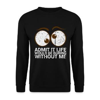 Admit it, life would be boring without me - Unisex Sweatshirt - black - Front - Alina (178cm) & Michal (187cm)