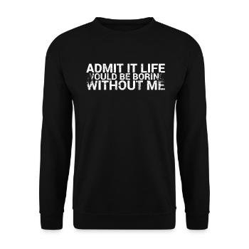 Admit it, life would be boring without me - Unisex Sweatshirt - black - Front - Alina (178cm) & Michal (187cm)