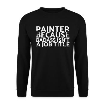 Painter, because Badass is not a job title design - Unisex Sweatshirt - black - Front - Alina (178cm) & Michal (187cm)