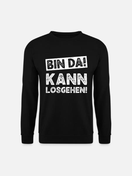 Bin da Kann losgehen, Bin da Kann losgehen Spruch - Unisex Pullover - Schwarz