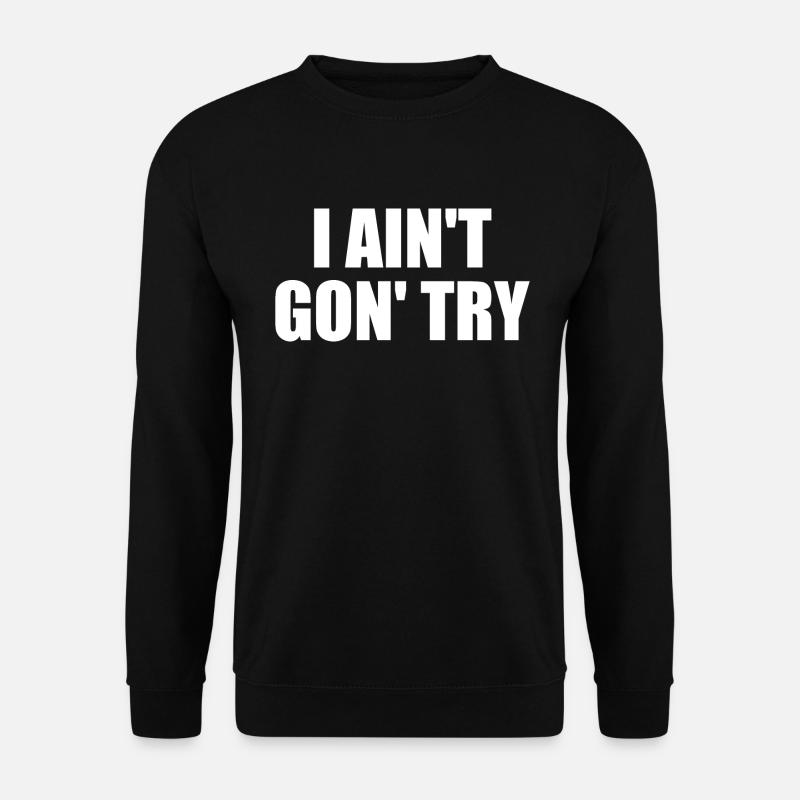 i ain't gon' try - Unisex Sweatshirt - black