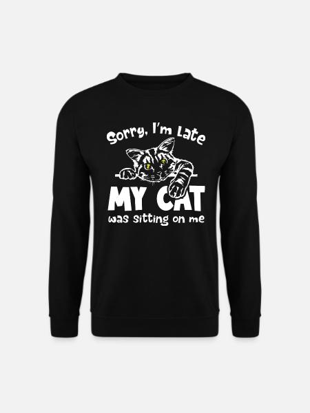 Sorry I m late my Cat was sitting on me - Unisex Pullover - Schwarz