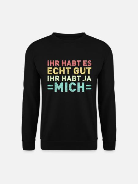 Ihr habt es echt gut Ihr habt ja mich - Unisex Pullover - Schwarz