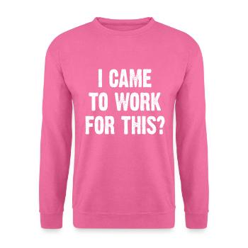 I Came To Work For This? - Unisex Pullover - Pink - Vorne