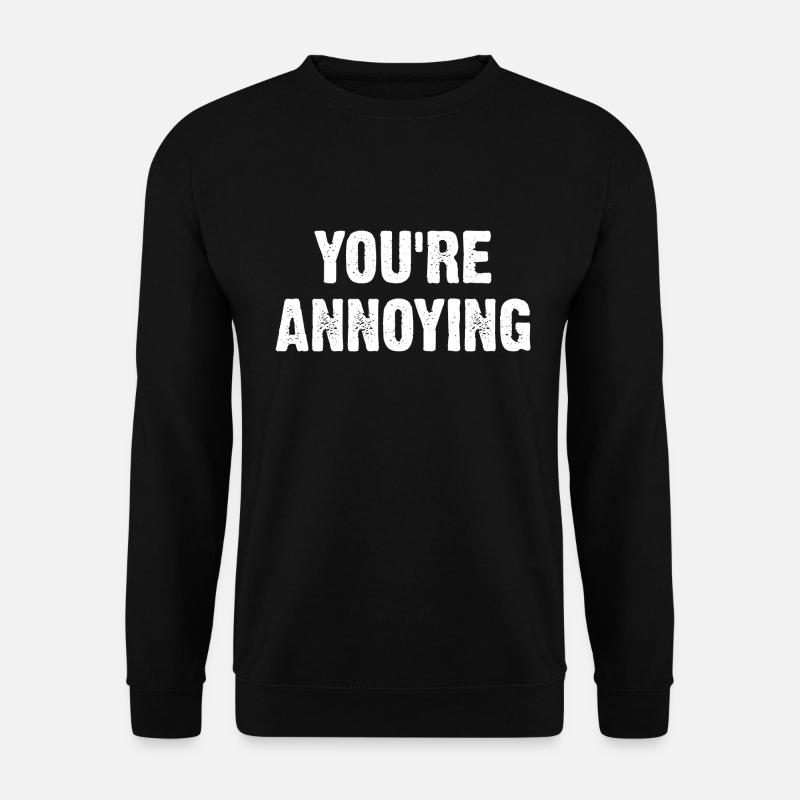 You're Annoying - Unisex Pullover - Schwarz